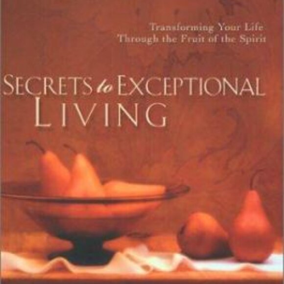Secrets to Exceptional Living Transforming Your Life Through the Fruit of Spirit - Picture 1 of 7